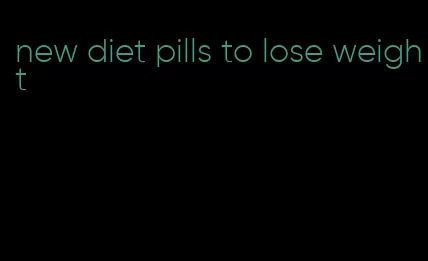 new diet pills to lose weight