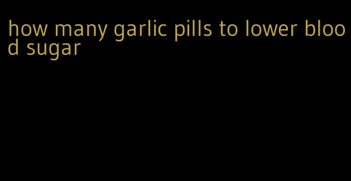 how many garlic pills to lower blood sugar