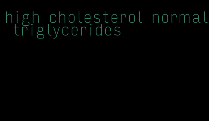 high cholesterol normal triglycerides
