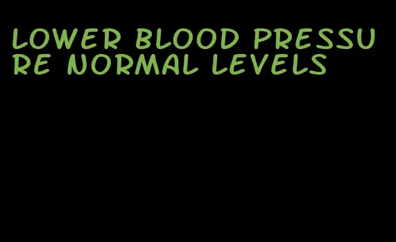 lower blood pressure normal levels
