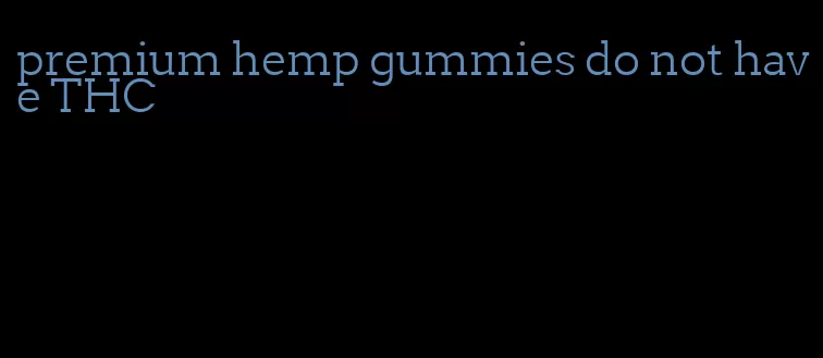 premium hemp gummies do not have THC