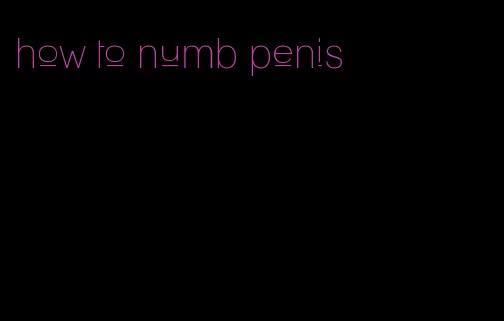 how to numb penis