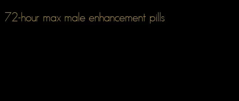 72-hour max male enhancement pills