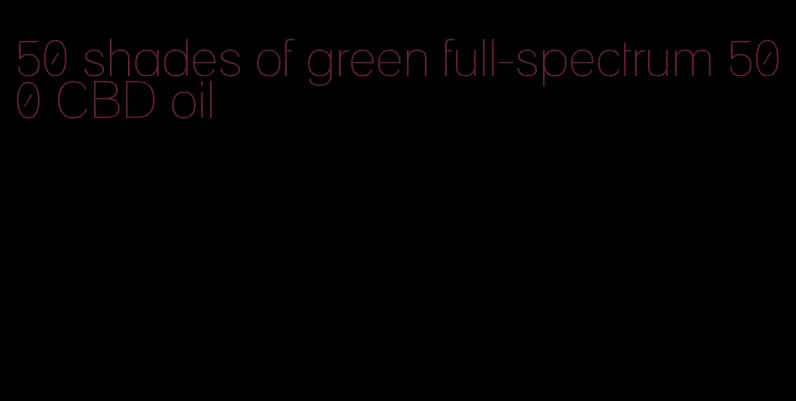 50 shades of green full-spectrum 500 CBD oil