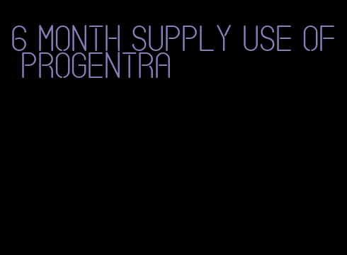 6 month supply use of Progentra