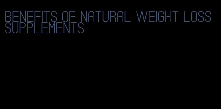 benefits of natural weight loss supplements