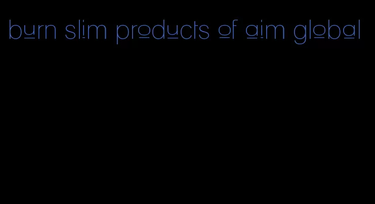burn slim products of aim global