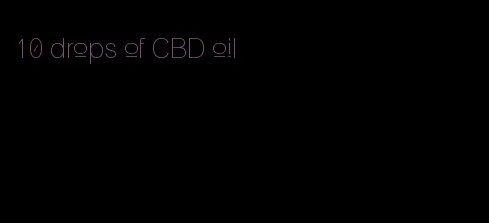 10 drops of CBD oil