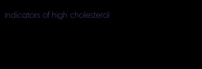 indicators of high cholesterol