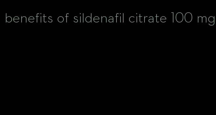benefits of sildenafil citrate 100 mg
