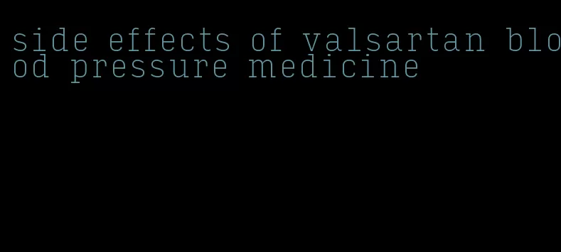 side effects of valsartan blood pressure medicine