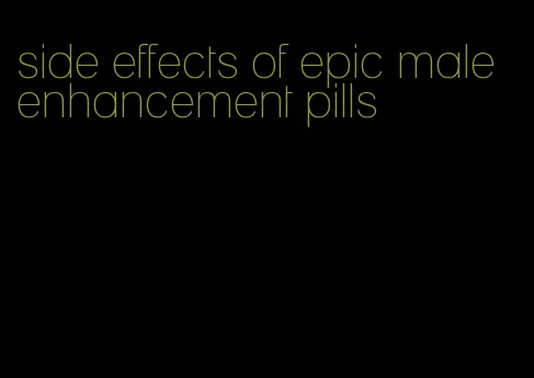 side effects of epic male enhancement pills