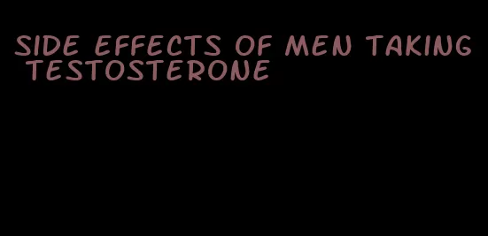 side effects of men taking testosterone