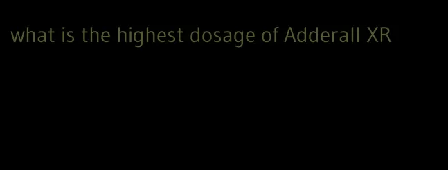 what is the highest dosage of Adderall XR