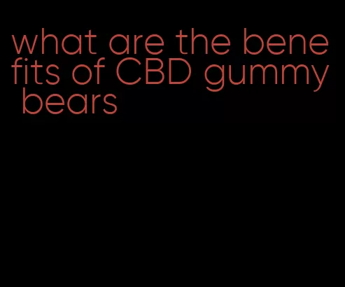 what are the benefits of CBD gummy bears