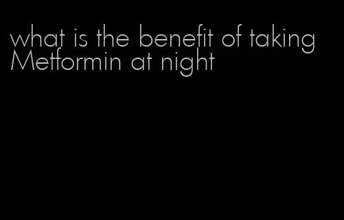 what is the benefit of taking Metformin at night