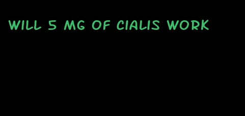 will 5 mg of Cialis work