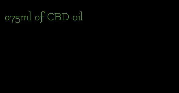 075ml of CBD oil
