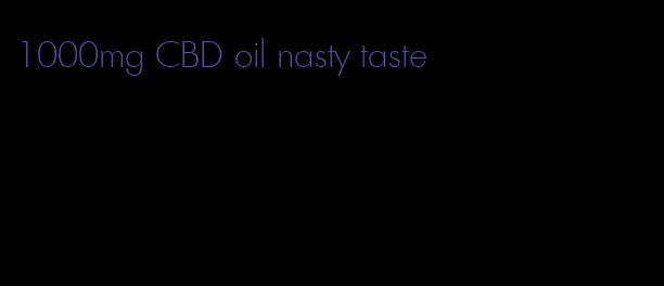 1000mg CBD oil nasty taste