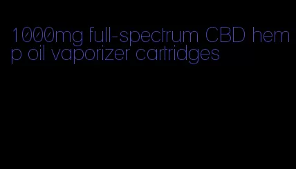1000mg full-spectrum CBD hemp oil vaporizer cartridges