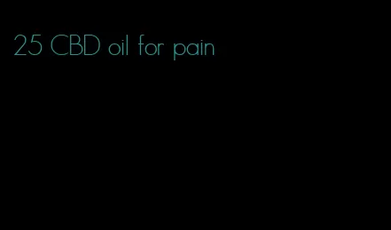 25 CBD oil for pain