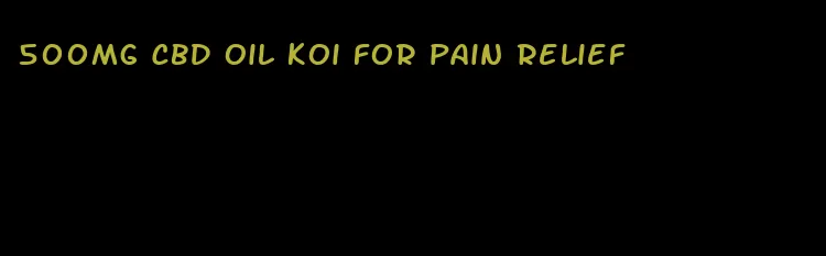 500mg CBD oil Koi for pain relief