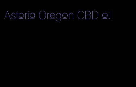Astoria Oregon CBD oil