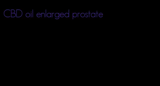 CBD oil enlarged prostate
