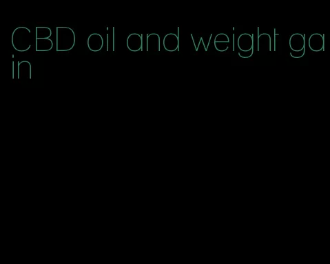 CBD oil and weight gain