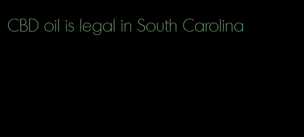 CBD oil is legal in South Carolina