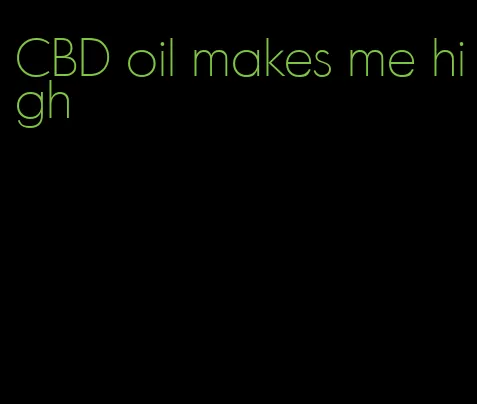 CBD oil makes me high