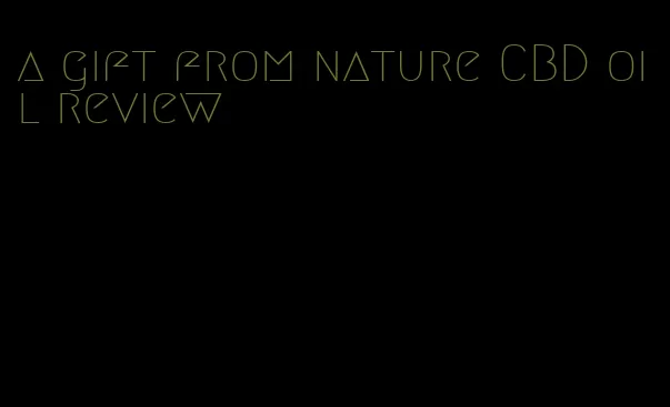 a gift from nature CBD oil review