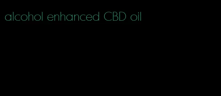 alcohol enhanced CBD oil