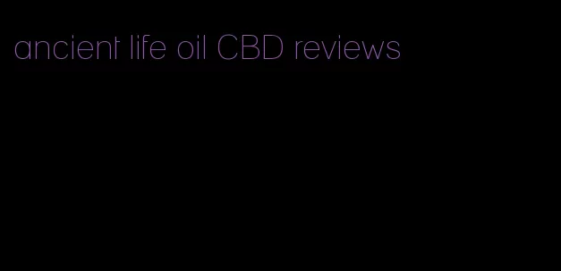 ancient life oil CBD reviews