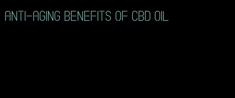 anti-aging benefits of CBD oil
