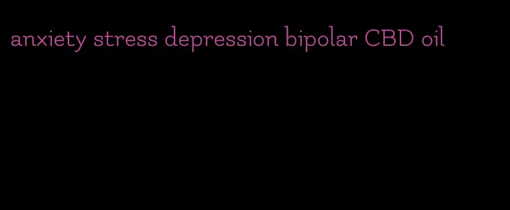 anxiety stress depression bipolar CBD oil