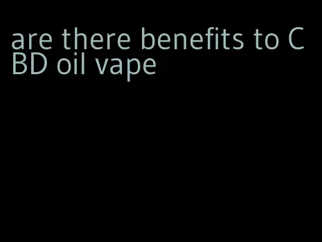 are there benefits to CBD oil vape