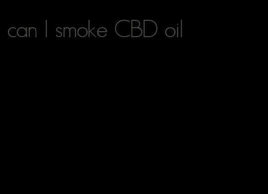 can I smoke CBD oil