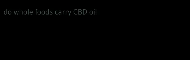 do whole foods carry CBD oil