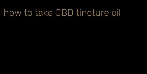 how to take CBD tincture oil
