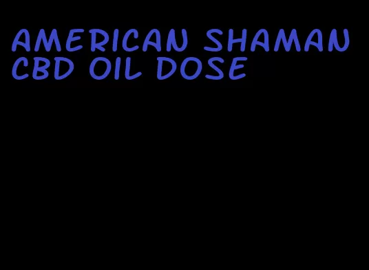 American shaman CBD oil dose