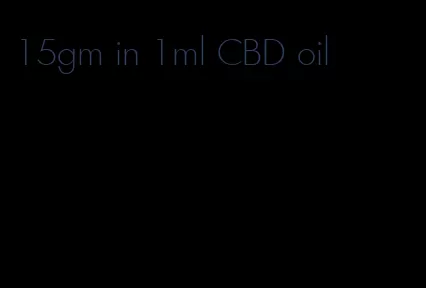 15gm in 1ml CBD oil