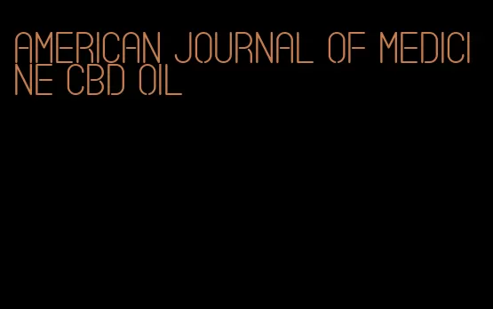 American Journal of Medicine CBD oil