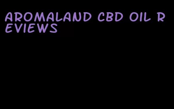 Aromaland CBD oil reviews