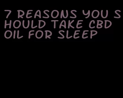 7 reasons you should take CBD oil for sleep
