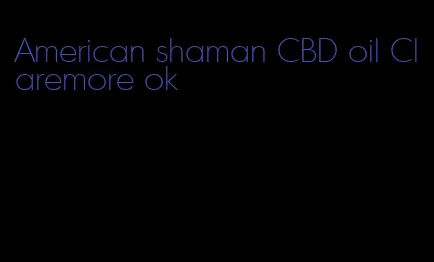 American shaman CBD oil Claremore ok