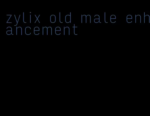 zylix old male enhancement