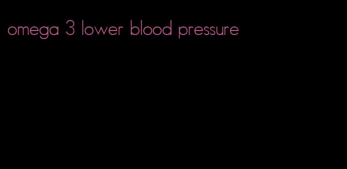 omega 3 lower blood pressure