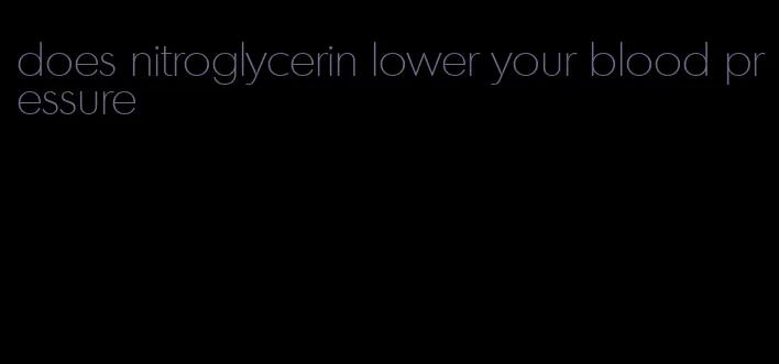 does nitroglycerin lower your blood pressure