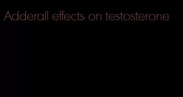 Adderall effects on testosterone